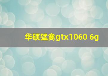 华硕猛禽gtx1060 6g